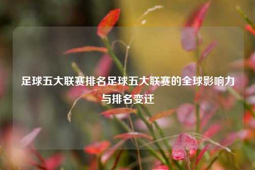 足球五大联赛排名足球五大联赛的全球影响力与排名变迁