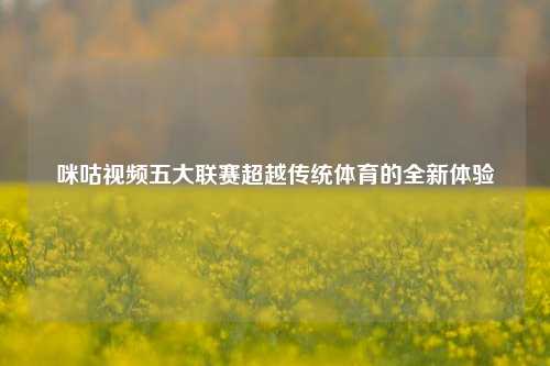 咪咕视频五大联赛超越传统体育的全新体验
